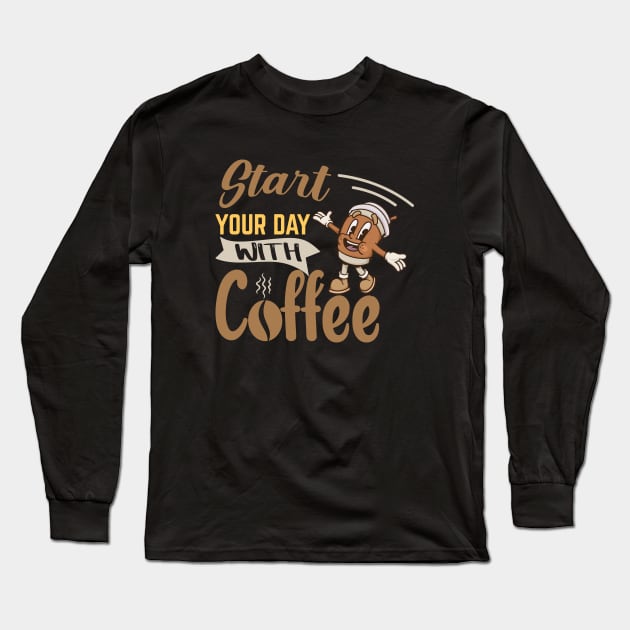 Start Your Day With Coffee Long Sleeve T-Shirt by HassibDesign
